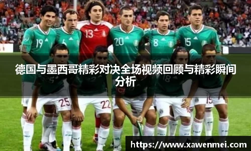德国与墨西哥精彩对决全场视频回顾与精彩瞬间分析